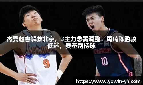 杰曼赵睿解救北京，3主力急需调整！周琦陈盈骏低迷，麦基别持球